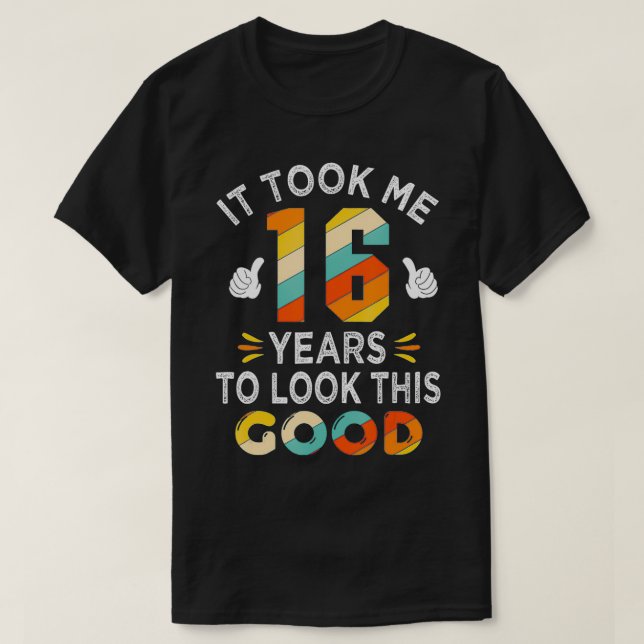 Happy 16th Birthday Gift Took Me 16 Years 16 Year  T-Shirt (Design Front)