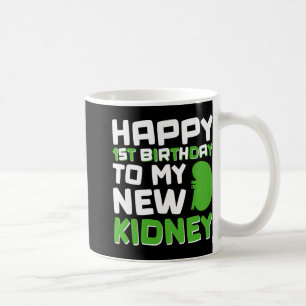 Happy 1st Birthday To My New Kidney - Kidney Trans Coffee Mug