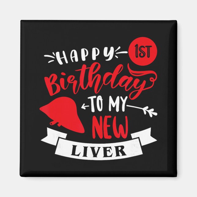 Happy 1st Birthday To My New Liver, Transplant Ann Magnet (Front)