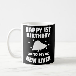 Happy 1st Birthday To My New Liver Transplant Surv Coffee Mug