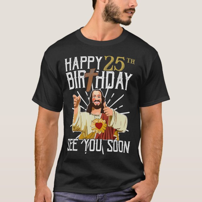 Happy 25th See You Soon Funny Birthday Gift  T-Shirt (Front)