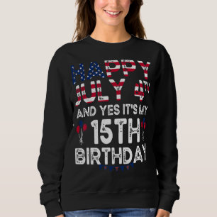 Happy 4 July And Yes It's My 15th Birthday Since J Sweatshirt
