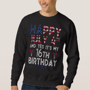 Happy 4 July And Yes It's My 16th Birthday Since J Sweatshirt