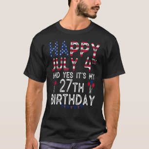 Happy 4 July And Yes It's My 27th Birthday Since J T-Shirt