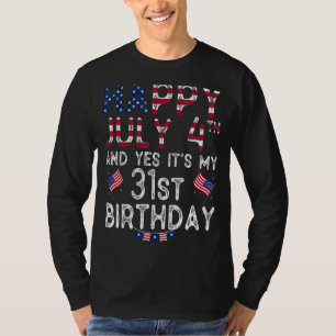 Happy 4 July And Yes It's My 31st Birthday Since J T-Shirt