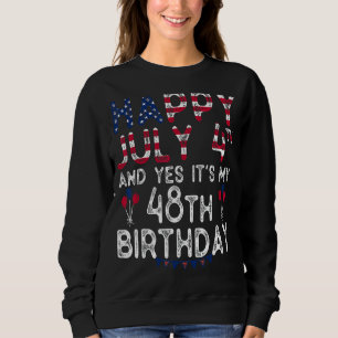 Happy 4 July And Yes It's My 48th Birthday Since J Sweatshirt