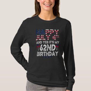 Happy 4 July And Yes It's My 62nd Birthday Since J T-Shirt