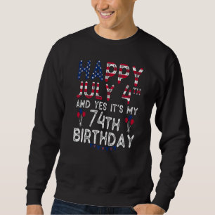 Happy 4 July And Yes It's My 74th Birthday Since J Sweatshirt