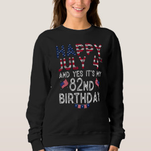 Happy 4 July And Yes It's My 82nd Birthday Since J Sweatshirt