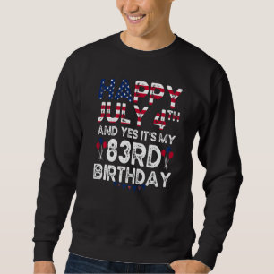 Happy 4 July And Yes It's My 83rd Birthday Since J Sweatshirt