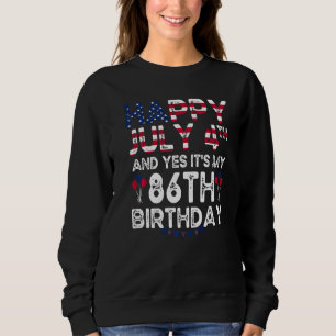 Happy 4 July And Yes It's My 86th Birthday Since J Sweatshirt