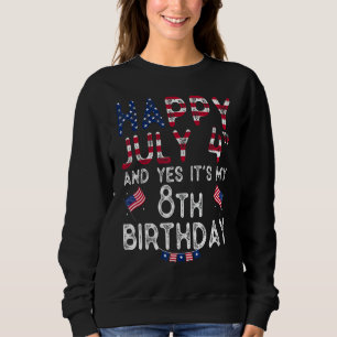Happy 4 July And Yes It's My 8th Birthday Since Ju Sweatshirt
