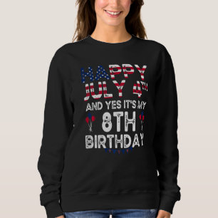 Happy 4 July And Yes It's My 8th Birthday Since Ju Sweatshirt
