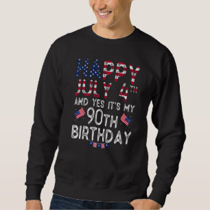 Happy 4 July And Yes It's My 90th Birthday Since J Sweatshirt