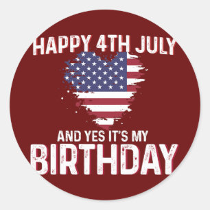 Happy 4th July And Yes It's My Birthday USA Flag Classic Round Sticker