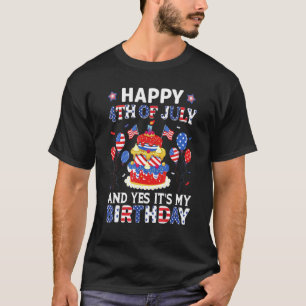 Happy 4th Of July And Yes It My Birthday American T-Shirt