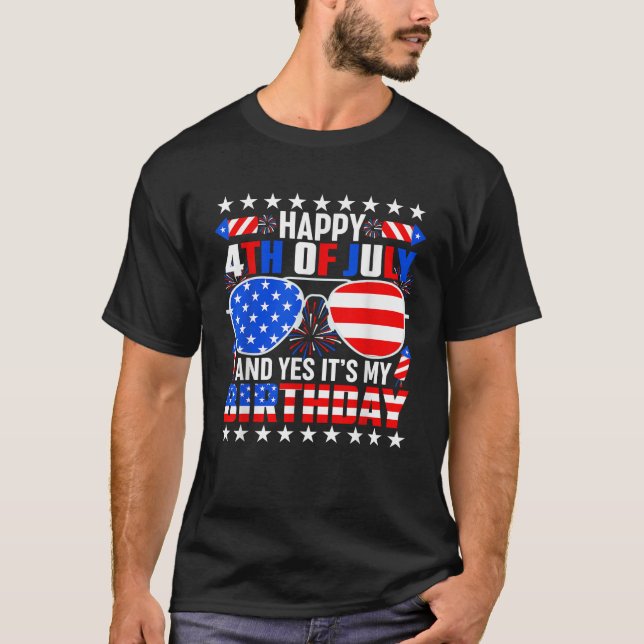 Happy 4th Of July And Yes It s My Birthday 4th Of  T-Shirt (Front)