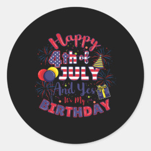 Happy 4th Of July And Yes Its My Birthday 4th Of J Classic Round Sticker