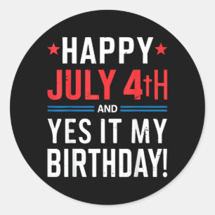 Happy 4th of July and Yes Its My Birthday Fourth Classic Round Sticker