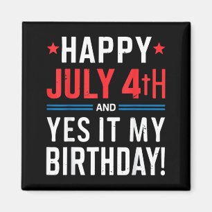Happy 4th of July and Yes Its My Birthday Fourth Magnet
