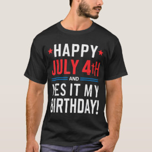 Happy 4th of July and Yes Its My Birthday Fourth T-Shirt