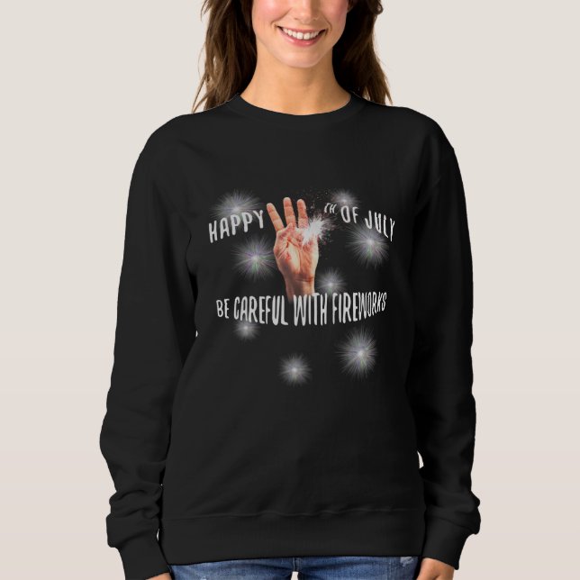 Happy 4th Of July Be Careful With Fireworks Explod Sweatshirt (Front)