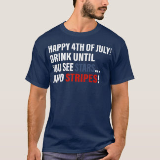 Happy 4th Of July Drink Until You See Stars  T-Shirt