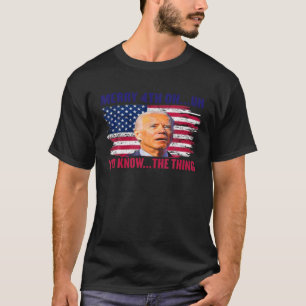 Happy 4Th Of You Know... The Thing Funny 4Th Of Ju T-Shirt