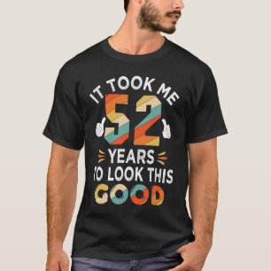 Happy 52nd Birthday  Took Me 52 Years 52 Year Old T-Shirt