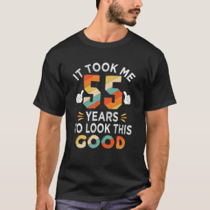 Happy 55th Birthday Gifts Took Me 55 Years 55 Year T-Shirt
