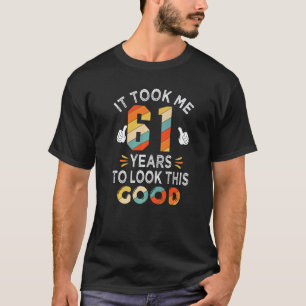 Happy 61st Birthday Took Me 61 Years 61 Year Old T-Shirt