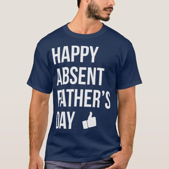 Happy Absent Fathers Day Funny Deadbeat Dad T-Shirt (Front)