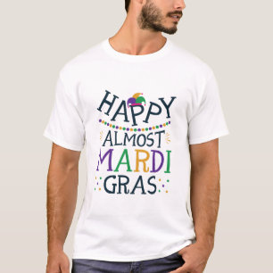Happy Almost Mardi Gras Funny Carnival T-Shirt