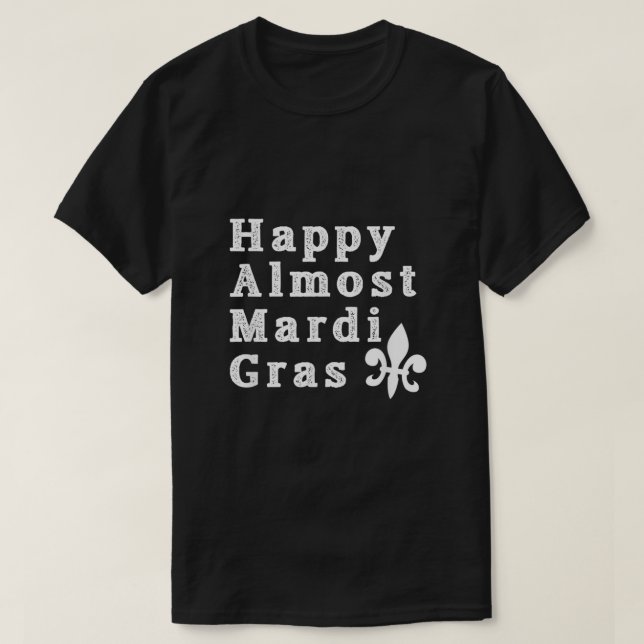Happy Almost Mardi Gras Shirt159 T-Shirt (Design Front)