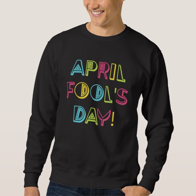 Happy April Fool's Day Joke   1st April Fools Day  Sweatshirt (Front)
