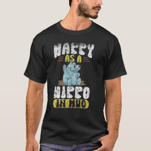 Happy As A Hippo Im Mud Cute Hippos Hippopotamus H T-Shirt