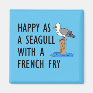 Happy As A Seagull With A French Fry Magnet