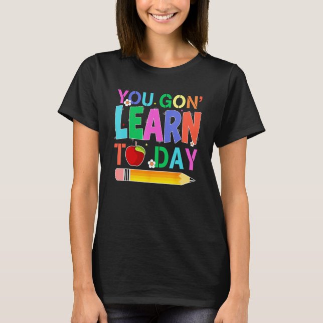 Happy Back To School You Gon Learn Today Pencil Te T-Shirt (Front)