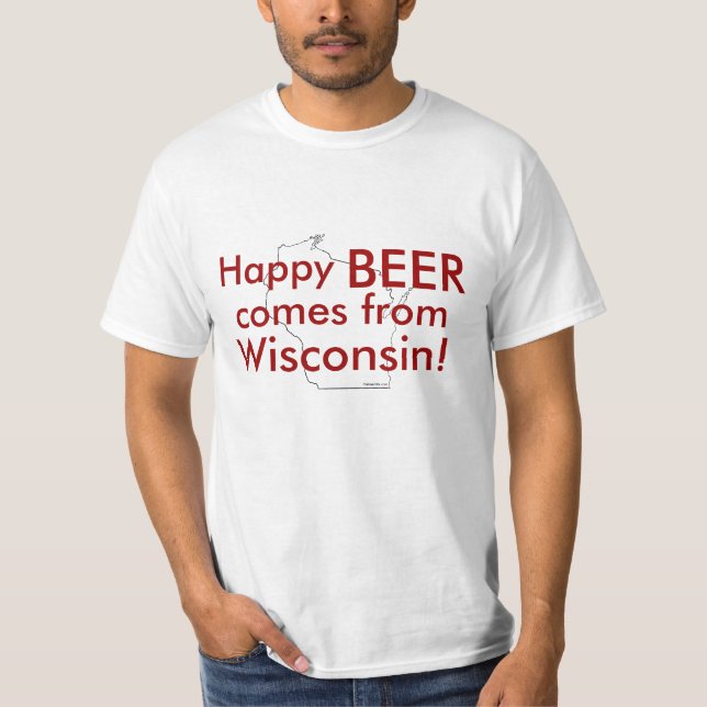 Happy beer comes from Wisconsin T-Shirt (Front)