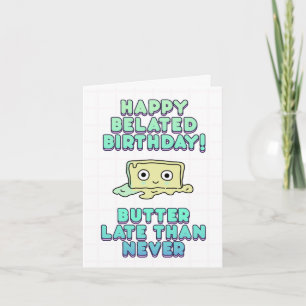 Happy belated birthday! Butter late than never. Card