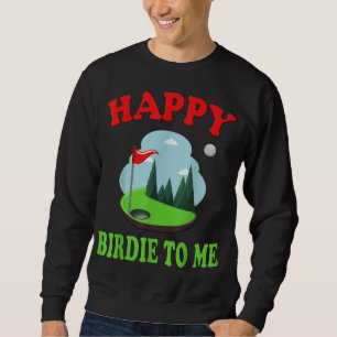 Happy Birdie To Me as Funny Golf Quote for Golfer Sweatshirt