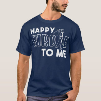Happy Birdie To Me T-Shirt