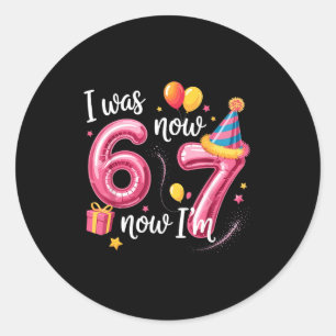 Happy Birthday 6 7 Girls Funny I Was 6 Now I’m 7 K Classic Round Sticker