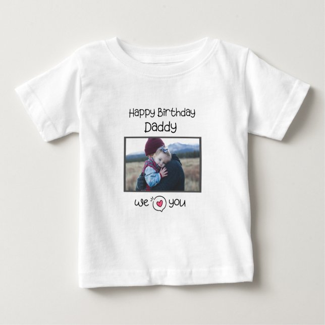 HAPPY BIRTHDAY DADDY BABY CLOTHES CUSTOM PHOTO BABY T-Shirt (Front)