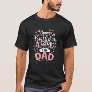 Happy Birthday Daddy I Love You T-Shirt