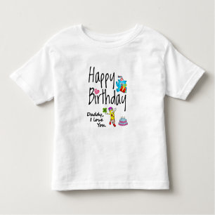 Happy Birthday. Daddy I love you. Toddler T-Shirt