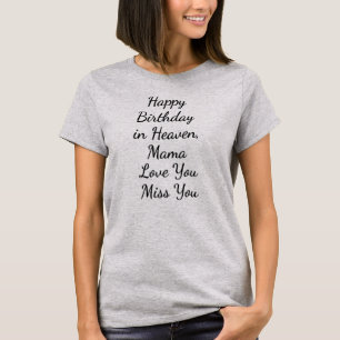 Happy Birthday Day in Heaven Mama Love You Miss T-Shirt