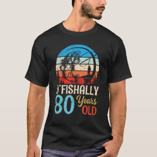 Happy Birthday Fishers O fishally 80 Years Old Bor T-Shirt