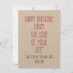 Happy Birthday From The Love Of Your Life Car Funy<br><div class="desc">Happy Birthday From The Love Of Your Life Car Funny Birthday Card - Car Enthusiast Card - Husband - Wife - Boyfriend - Girlfriend
Happy Birthday From The Love Of Your Life ...  That's me by the way not your car!

But what is their love?</div>