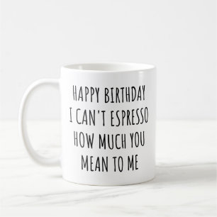 Happy Birthday I Can't Espresso How Much You Mean Coffee Mug